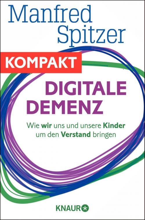 Cover of the book Digitale Demenz - Wie wir uns und unsere Kinder um den Verstand bringen by Manfred Spitzer, Knaur eBook