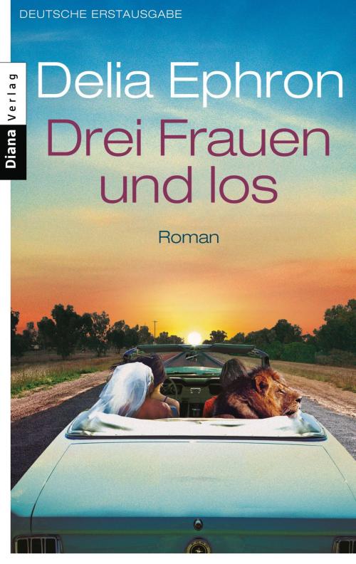 Cover of the book Drei Frauen und los by Delia Ephron, Diana Verlag