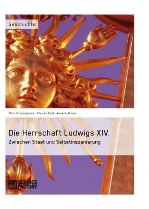 Cover of the book Die Herrschaft Ludwigs XIV. by Anne Volkmer, Marc Brüninghaus, Florian Kalk, Science Factory