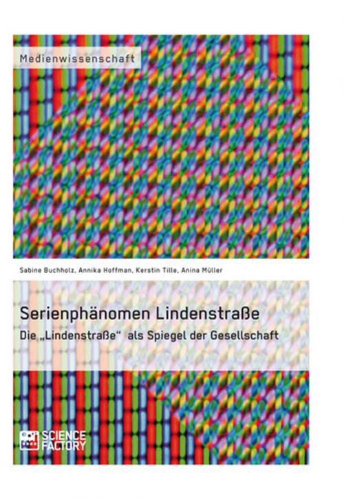 Cover of the book Serienphänomen Lindenstraße by Sabine Buchholz, Annika Hoffmann, Kerstin Tille, Anina Müller, Science Factory