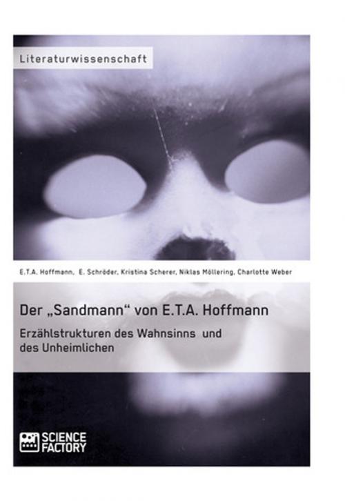 Cover of the book Der 'Sandmann' von E.T.A. Hoffmann. Erzählstrukturen des Wahnsinns und des Unheimlichen by E.T.A. Hoffmann, E. Schröder, Kristina Scherer, Niklas Möllering, Charlotte Weber, Science Factory
