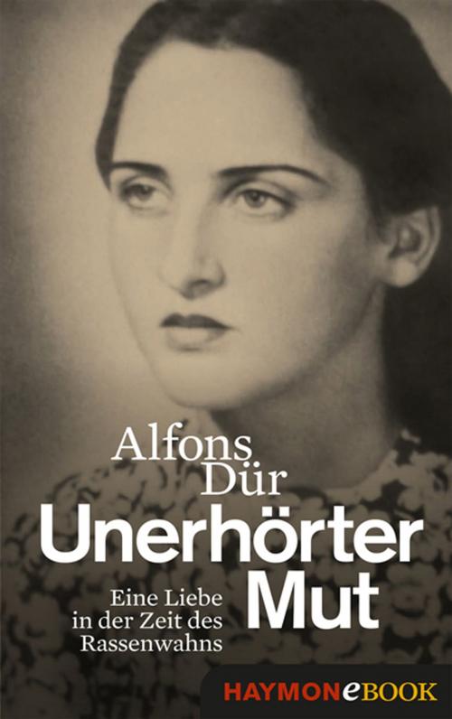 Cover of the book Unerhörter Mut by Alfons Dür, Haymon Verlag
