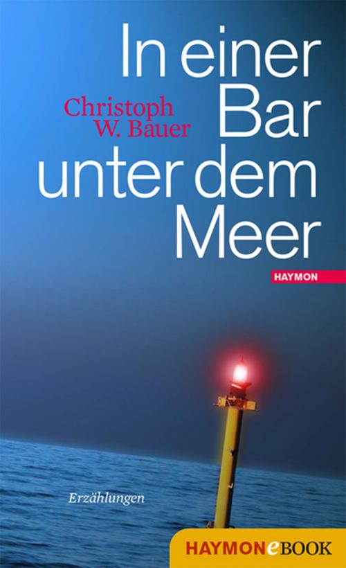 Cover of the book In einer Bar unter dem Meer by Christoph W. Bauer, Haymon Verlag