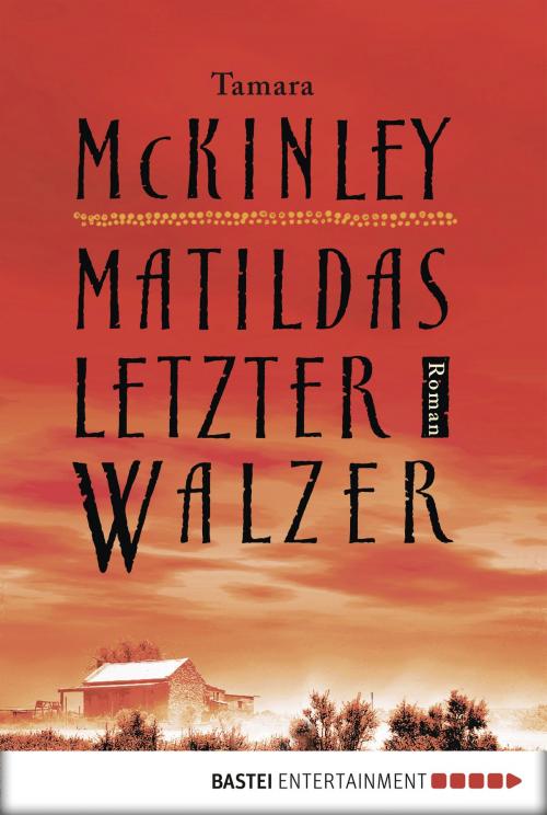 Cover of the book Matildas letzter Walzer by Tamara McKinley, Bastei Entertainment