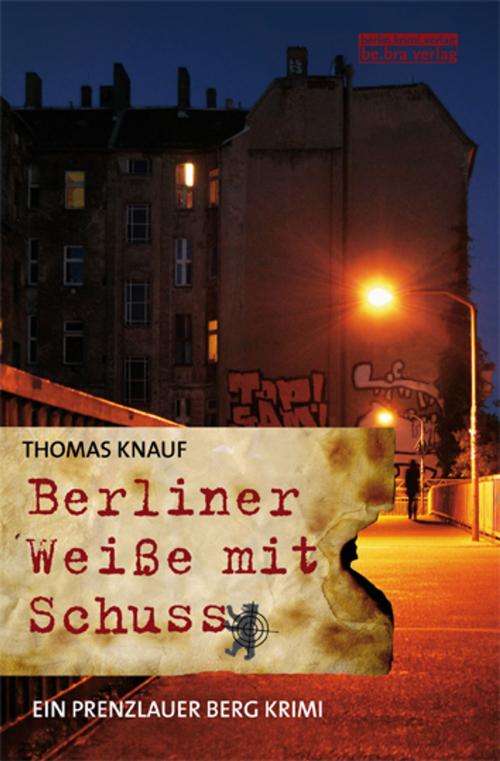 Cover of the book Berliner Weiße mit Schuss by Thomas Knauf, be.bra verlag