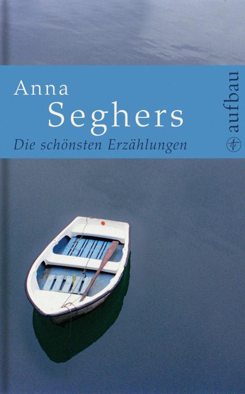 Cover of the book Die schönsten Erzählungen by Anna Seghers, Gunnar Decker, Christina Salmen, Aufbau Digital