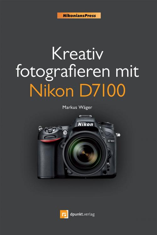 Cover of the book Kreativ fotografieren mit Nikon D7100 by Markus Wäger, dpunkt.verlag