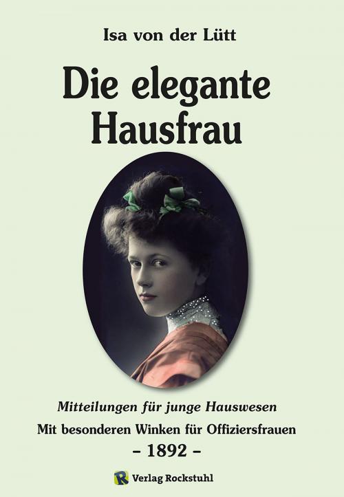 Cover of the book Die elegante Hausfrau 1892 by Isa von der Lütt, Harald Rockstuhl, Verlag Rockstuhl
