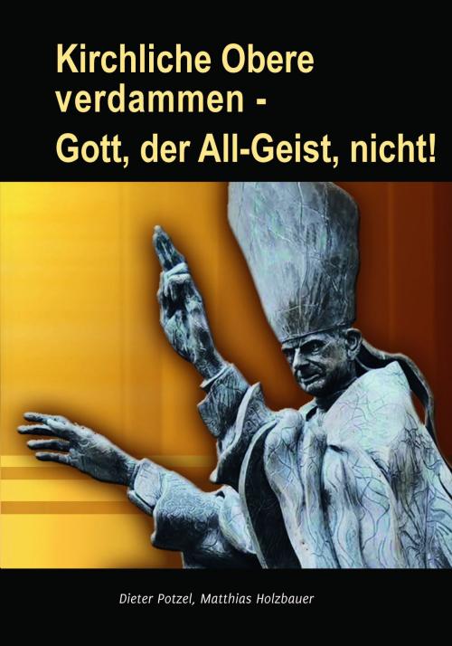 Cover of the book Kirchliche Obere verdammen - Gott, der All-Geist, nicht! by Dieter Potzel, Matthias Holzbauer, Gabriele-Verlag Das Wort