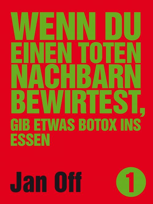 Cover of the book Wenn du einen toten Nachbarn bewirtest, gib etwas Botox ins Essen by Jan Off, Unsichtbar Verlag