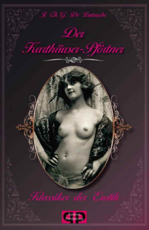 Cover of the book Klassiker der Erotik 20: Der Karthäuser-Pförtner by J. Ch. G. De Latouche, Passion Publishing