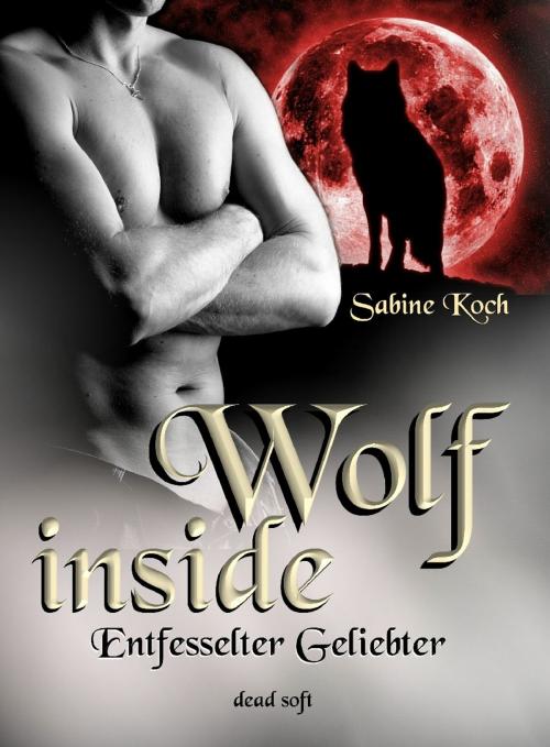 Cover of the book Wolf inside - Entfesselter Geliebter by Sabine Koch, dead soft verlag