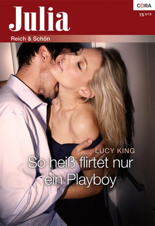 Cover of the book So heiß flirtet nur ein Playboy by Lucy King, CORA Verlag
