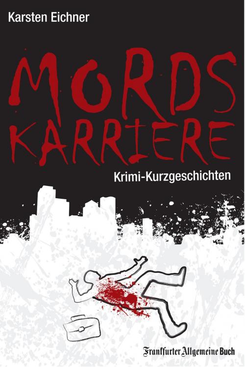Cover of the book Mordskarriere by Karsten Eichner, Frankfurter Allgemeine Buch
