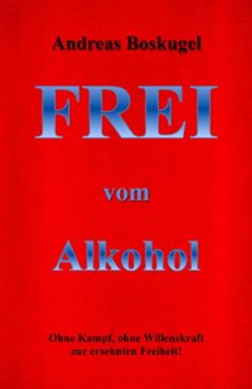 Cover of the book Frei vom Alkohol by Andreas Boskugel, Richverlag - Andreas Boskugel