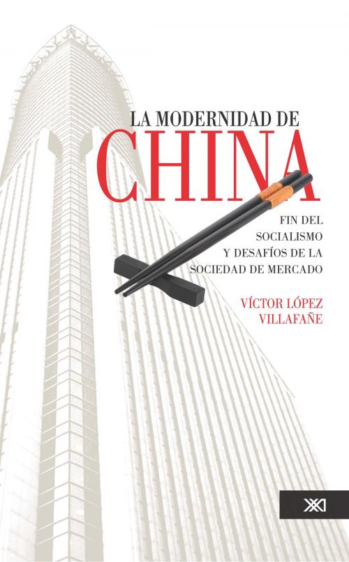 Cover of the book La modernidad de China by Víctor López Villafañe, Siglo XXI Editores México