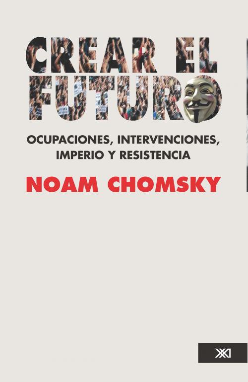 Cover of the book Crear el futuro by Noam Chomsky, Siglo XXI Editores México