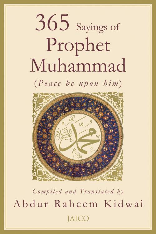 Cover of the book 365 Sayings of Prophet Muhammad by Compiled and Translated by Abdur Raheem Kidwai, Jaico Publishing House