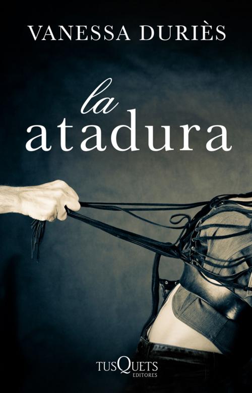 Cover of the book La atadura by Vanessa Duriès, Grupo Planeta