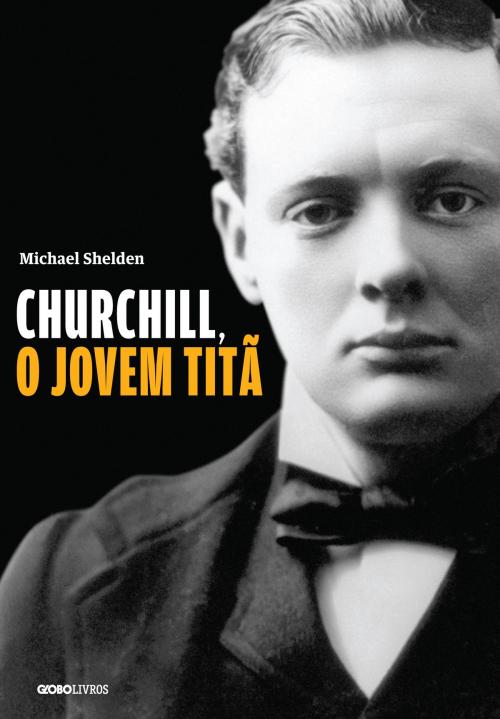 Cover of the book Churchill, o jovem titã by Michael Shelden, Globo Livros