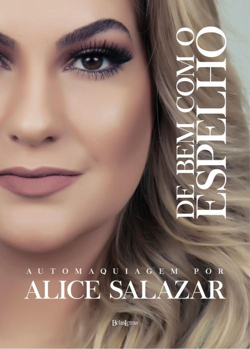 Cover of the book De bem com o espelho by Alice Salazar, Editora Belas-Letras