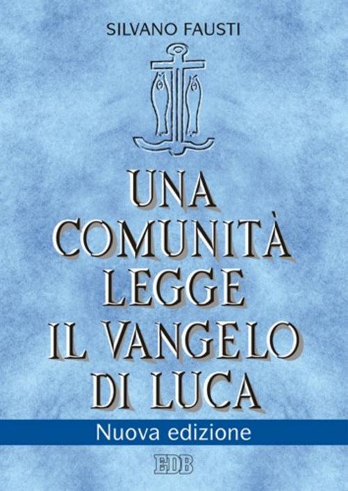 Cover of the book Una comunità legge il Vangelo di Luca by Silvano Fausti, EDB - Edizioni Dehoniane Bologna