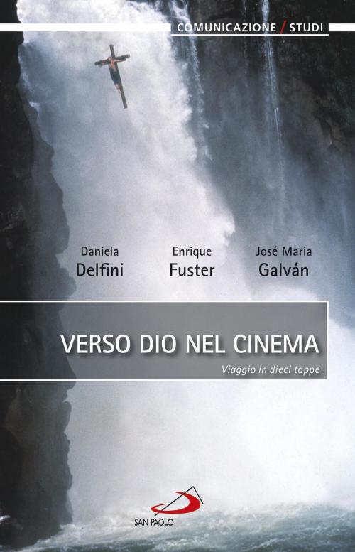 Cover of the book Verso Dio nel cinema. Viaggio in dieci tappe by Daniela Delfini, José M. Galván, Enrique Fuster, San Paolo Edizioni