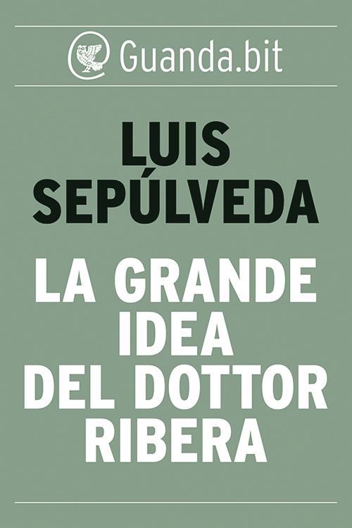 Cover of the book La grande idea del dottor Ribera by Luis Sepúlveda, Guanda