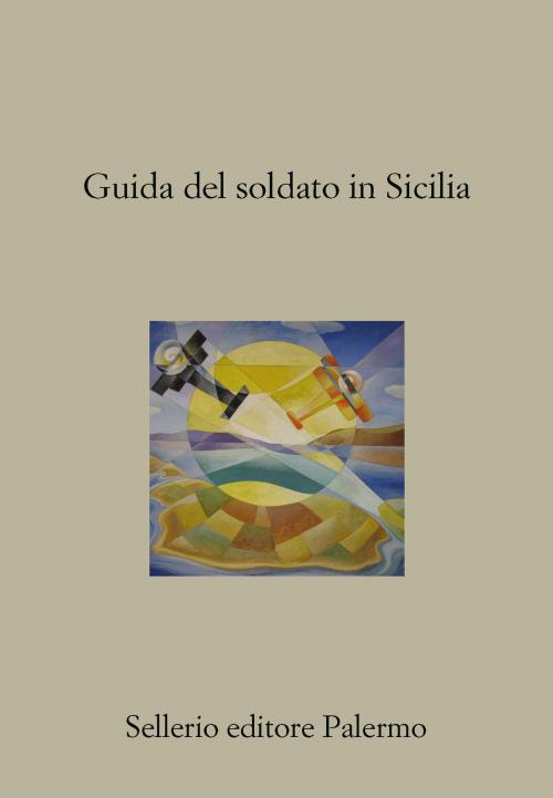 Cover of the book Guida del soldato in Sicilia by Andrea Camilleri, AA. VV., Sellerio Editore
