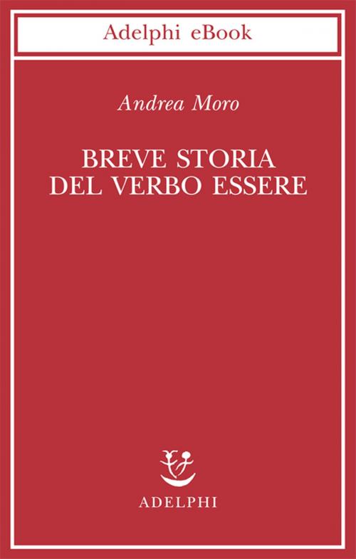 Cover of the book Breve storia del verbo essere by Andrea Moro, Adelphi