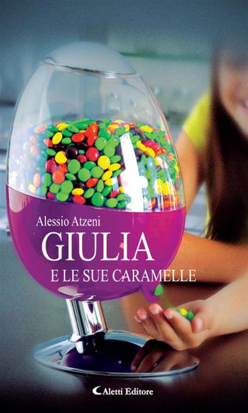 Cover of the book Giulia e le sue caramelle by Alessio Atzeni, Aletti Editore