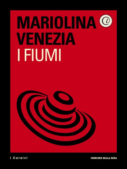 Cover of the book I fiumi by Corriere della Sera, Mariolina Venezia, Corriere della Sera