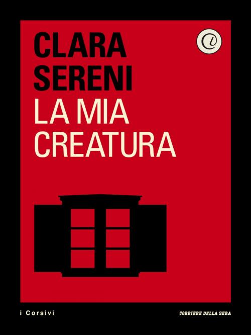 Cover of the book La mia creatura by Corriere della Sera, Clara Sereni, Corriere della Sera