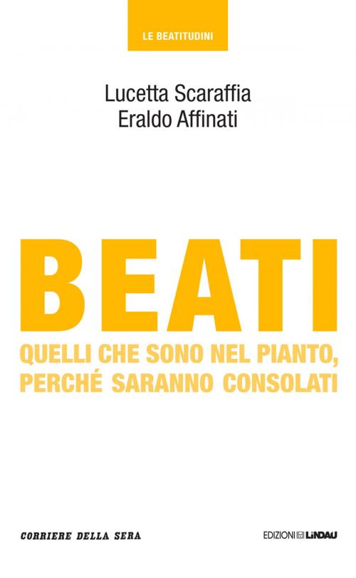 Cover of the book Beati quelli che sono nel pianto, perché saranno consolati by Lucetta Scaraffia, Matteo Oleotto, Corriere della Sera, Corriere della Sera
