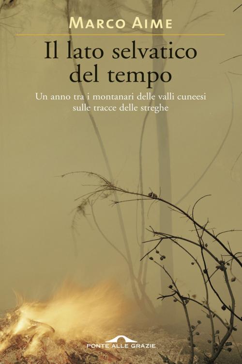 Cover of the book Il lato selvatico del tempo by Marco Aime, Ponte alle Grazie