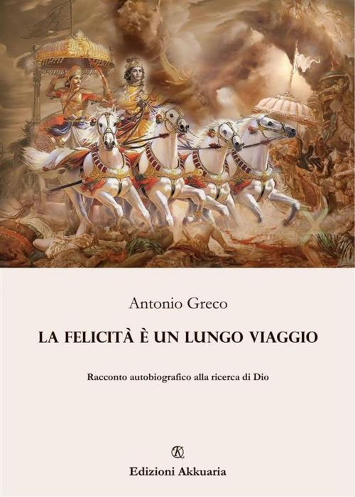 Cover of the book La felicità è un lungo viaggio by Antonio Greco, Akkuaria