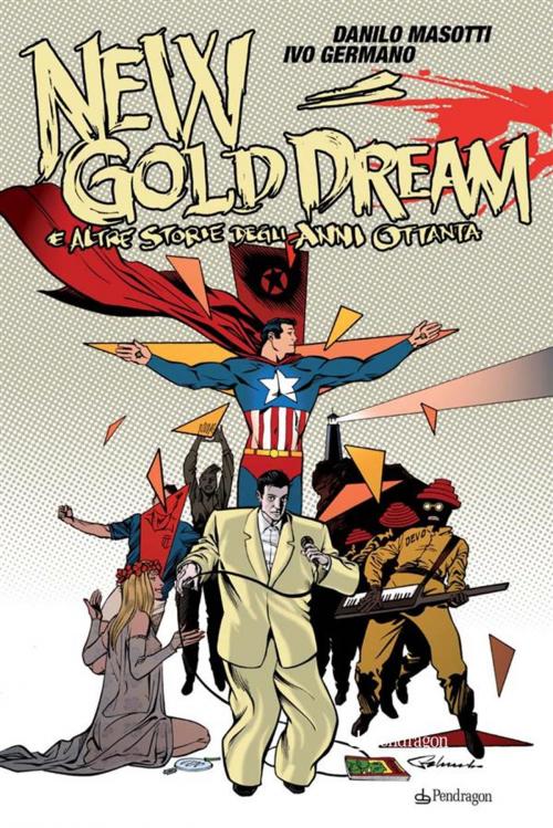 Cover of the book New Gold Dream e altre storie degli anni Ottanta by Danilo Masotti, Ivo Germano, Edizioni Pendragon