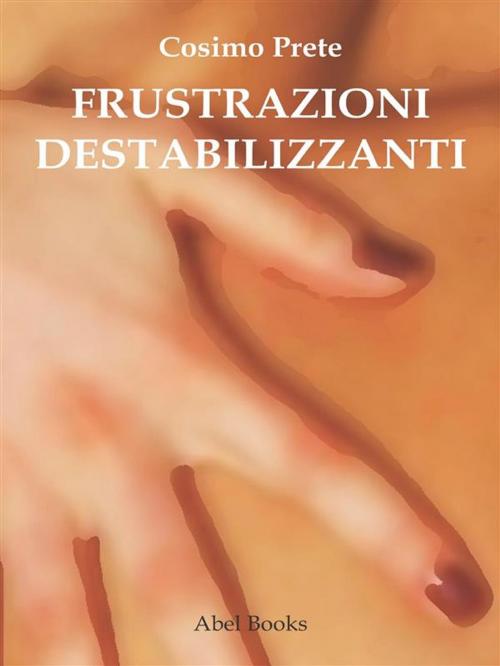 Cover of the book Frustrazioni destabilizzanti by Cosimo Prete, Abel Books