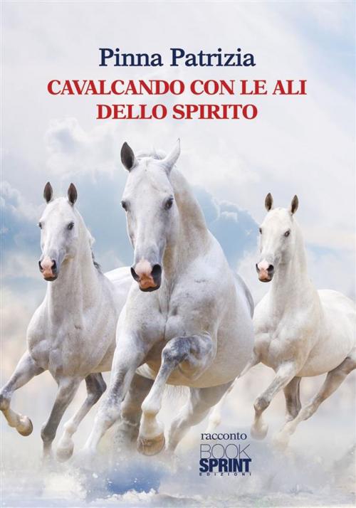 Cover of the book Cavalcando con le ali dello spirito by Patrizia Pinna, Booksprint