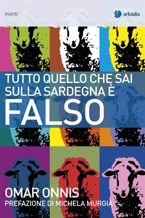 Cover of the book Tutto quello che sai sulla Sardegna è falso by Omar Onnis, Arkadia Editore