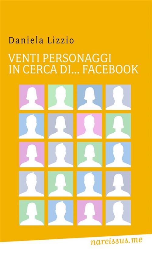 Cover of the book Venti personaggi in cerca di...facebook by Daniela Lizzio, Daniela Lizzio