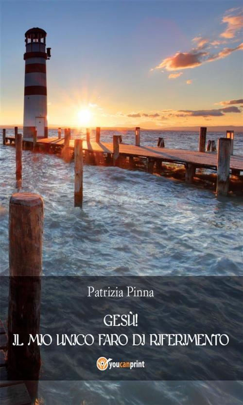 Cover of the book Gesù! Il mio unico faro di riferimento by Patrizia Pinna, Youcanprint
