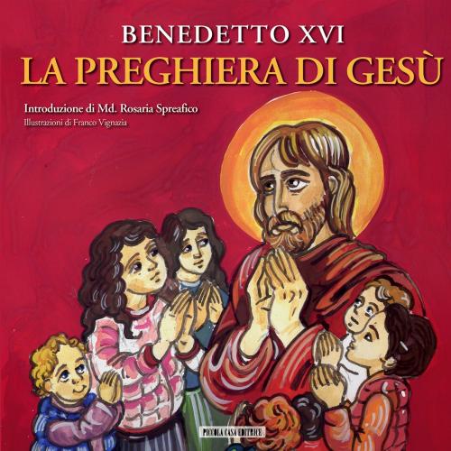Cover of the book La preghiera di Gesù by Benedetto XVI Benedetto XVI, Piccola Casa Editrice