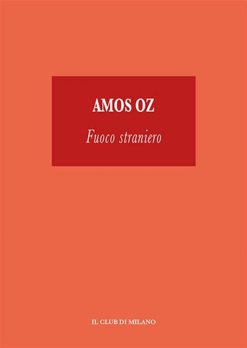 Cover of the book Fuoco Straniero by AMOS OZ, Il Club di Milano