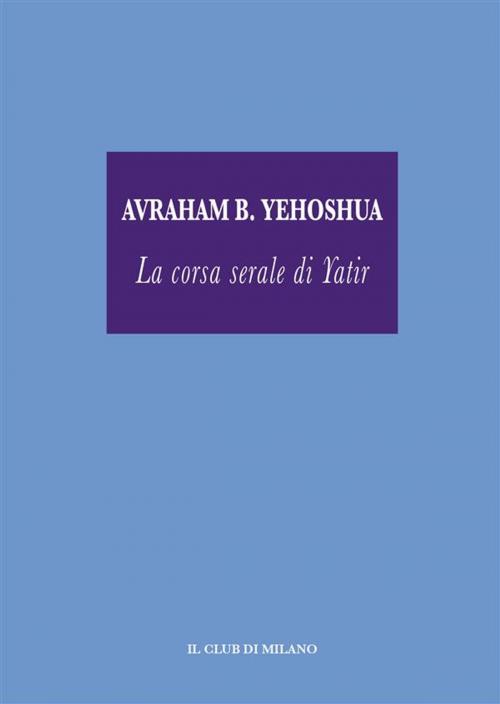 Cover of the book La corsa serale di Yatir by AVRAHAM B. YEHOSHUA, Il Club di Milano
