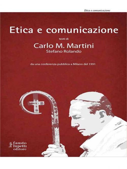 Cover of the book Etica e comunicazione by Stefano Rolando, Carlo Maria Matini, Fausto Lupetti Editore