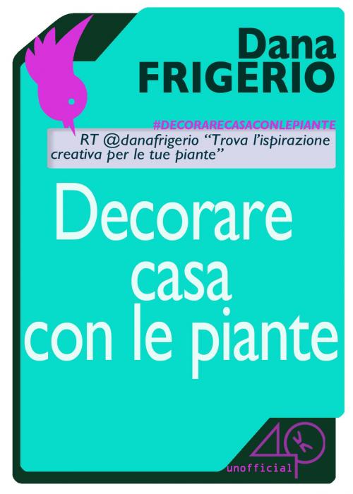 Cover of the book Decorare casa con le piante by Dana Frigerio, 40K Unofficial