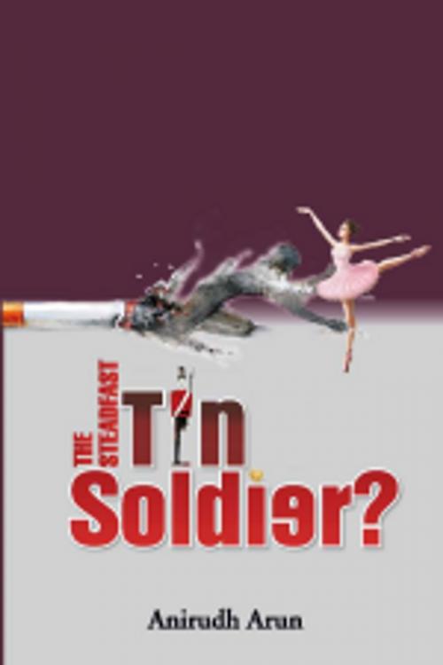 Cover of the book THE STEADFAST TIN SOLDIER? by Anirudh Arun, Leadstart Publishing Pvt Ltd