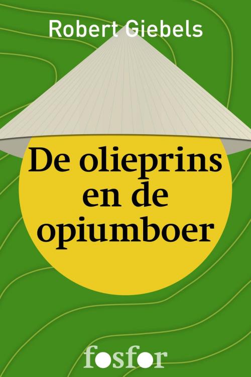 Cover of the book De olieprins en de opiumboer by Robert Giebels, Singel Uitgeverijen
