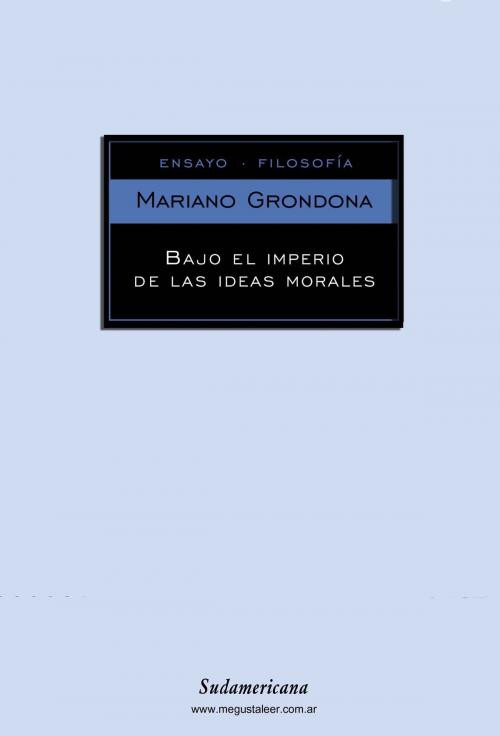 Cover of the book Bajo el imperio de las ideas morales by Mariano Grondona, Penguin Random House Grupo Editorial Argentina